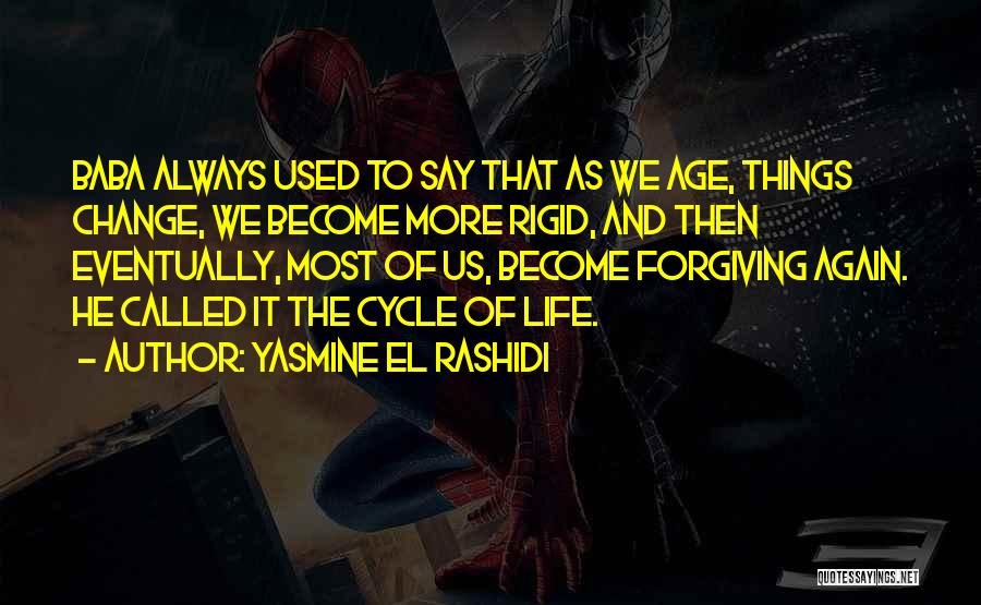 Yasmine El Rashidi Quotes: Baba Always Used To Say That As We Age, Things Change, We Become More Rigid, And Then Eventually, Most Of