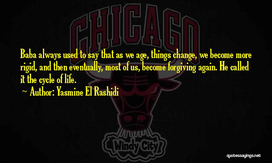 Yasmine El Rashidi Quotes: Baba Always Used To Say That As We Age, Things Change, We Become More Rigid, And Then Eventually, Most Of