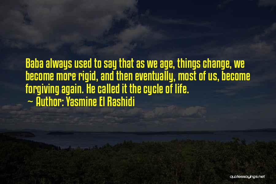 Yasmine El Rashidi Quotes: Baba Always Used To Say That As We Age, Things Change, We Become More Rigid, And Then Eventually, Most Of