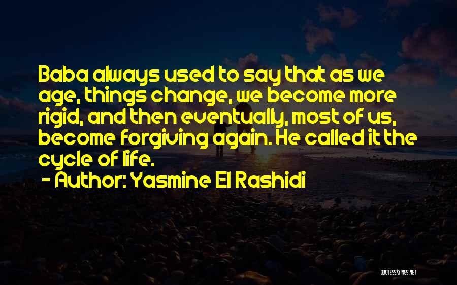 Yasmine El Rashidi Quotes: Baba Always Used To Say That As We Age, Things Change, We Become More Rigid, And Then Eventually, Most Of