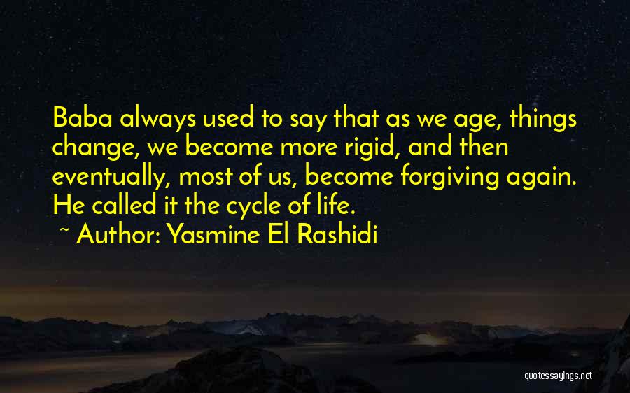 Yasmine El Rashidi Quotes: Baba Always Used To Say That As We Age, Things Change, We Become More Rigid, And Then Eventually, Most Of