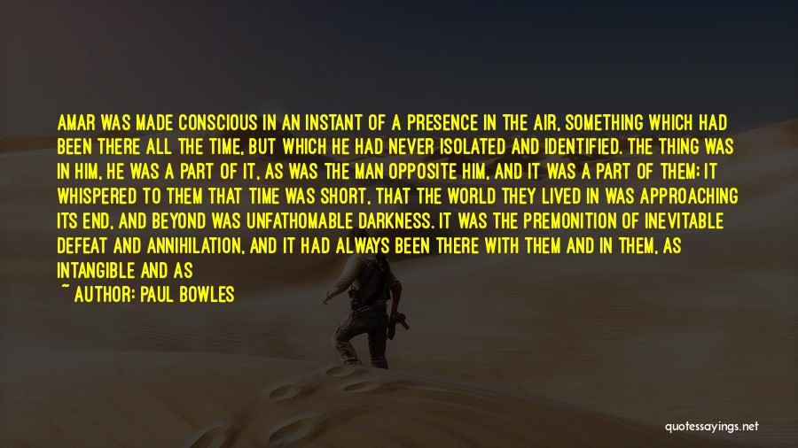 Paul Bowles Quotes: Amar Was Made Conscious In An Instant Of A Presence In The Air, Something Which Had Been There All The