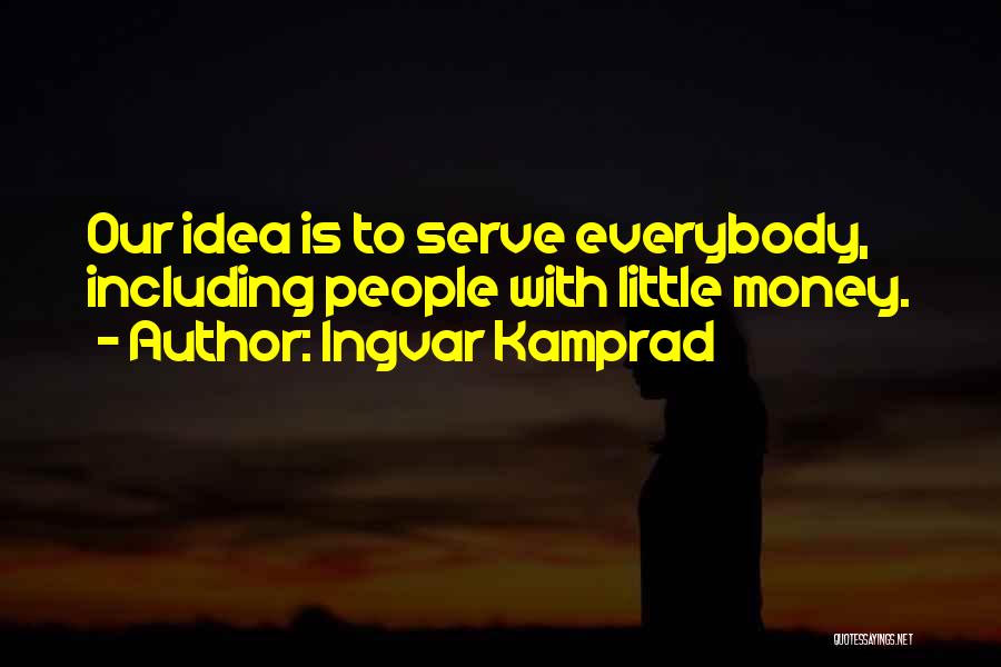 Ingvar Kamprad Quotes: Our Idea Is To Serve Everybody, Including People With Little Money.