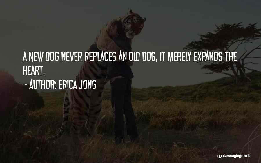 Erica Jong Quotes: A New Dog Never Replaces An Old Dog, It Merely Expands The Heart.