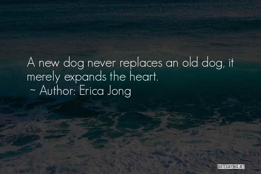 Erica Jong Quotes: A New Dog Never Replaces An Old Dog, It Merely Expands The Heart.
