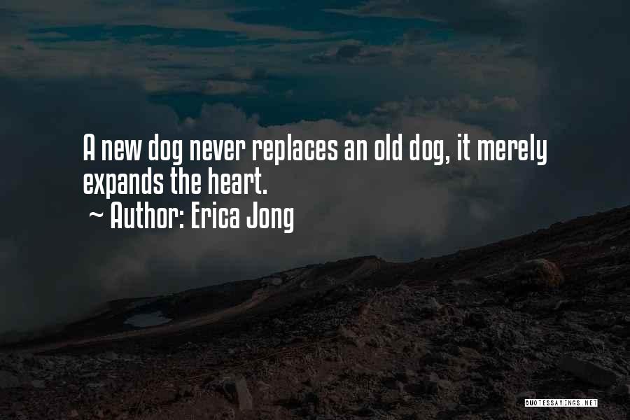 Erica Jong Quotes: A New Dog Never Replaces An Old Dog, It Merely Expands The Heart.