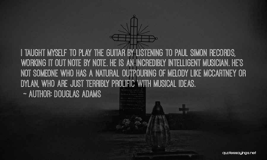 Douglas Adams Quotes: I Taught Myself To Play The Guitar By Listening To Paul Simon Records, Working It Out Note By Note. He