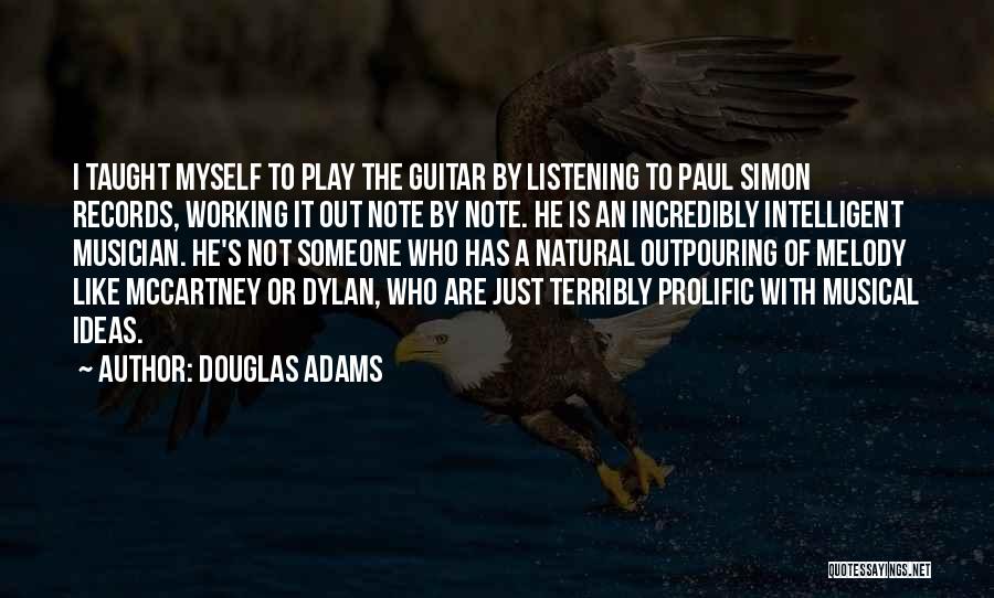 Douglas Adams Quotes: I Taught Myself To Play The Guitar By Listening To Paul Simon Records, Working It Out Note By Note. He