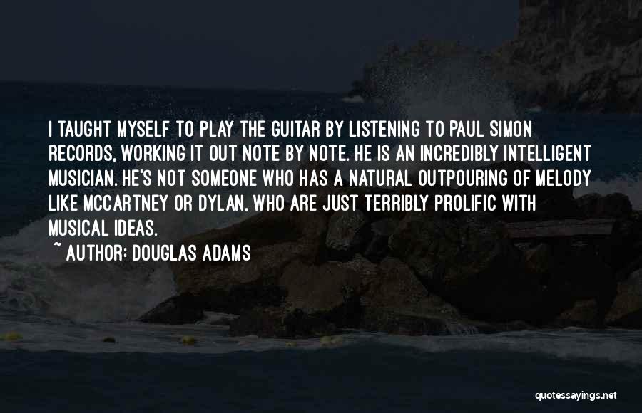 Douglas Adams Quotes: I Taught Myself To Play The Guitar By Listening To Paul Simon Records, Working It Out Note By Note. He