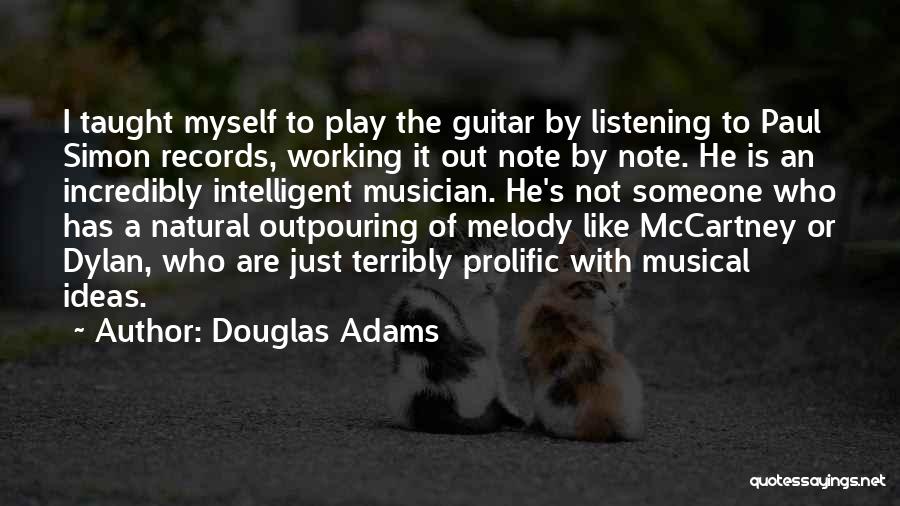 Douglas Adams Quotes: I Taught Myself To Play The Guitar By Listening To Paul Simon Records, Working It Out Note By Note. He