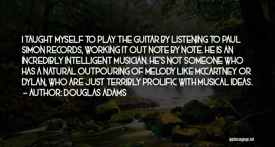 Douglas Adams Quotes: I Taught Myself To Play The Guitar By Listening To Paul Simon Records, Working It Out Note By Note. He