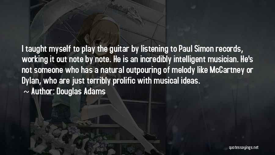 Douglas Adams Quotes: I Taught Myself To Play The Guitar By Listening To Paul Simon Records, Working It Out Note By Note. He