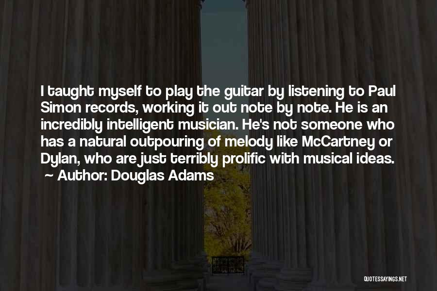 Douglas Adams Quotes: I Taught Myself To Play The Guitar By Listening To Paul Simon Records, Working It Out Note By Note. He