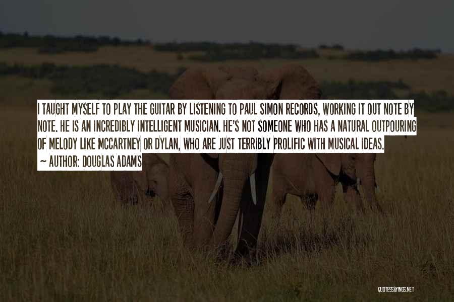 Douglas Adams Quotes: I Taught Myself To Play The Guitar By Listening To Paul Simon Records, Working It Out Note By Note. He