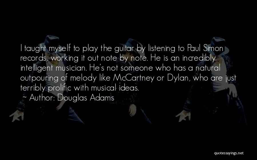 Douglas Adams Quotes: I Taught Myself To Play The Guitar By Listening To Paul Simon Records, Working It Out Note By Note. He