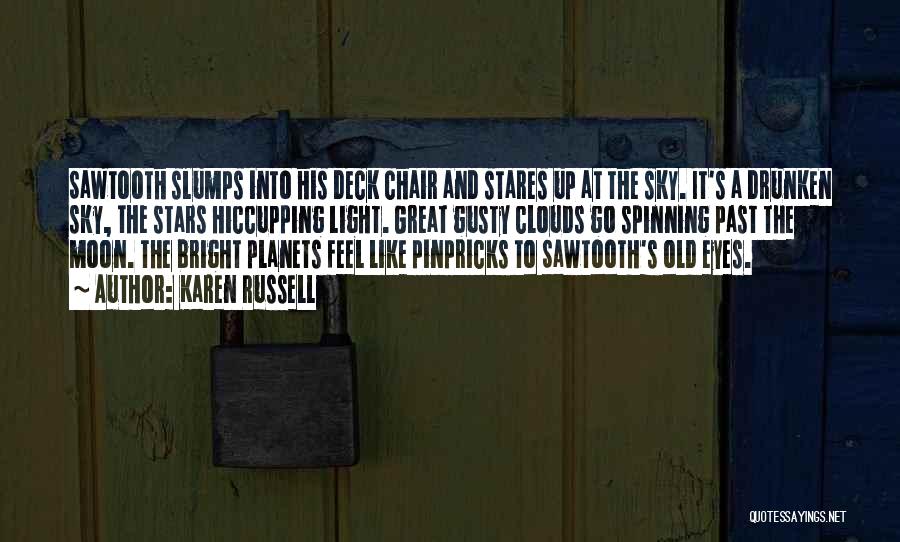 Karen Russell Quotes: Sawtooth Slumps Into His Deck Chair And Stares Up At The Sky. It's A Drunken Sky, The Stars Hiccupping Light.