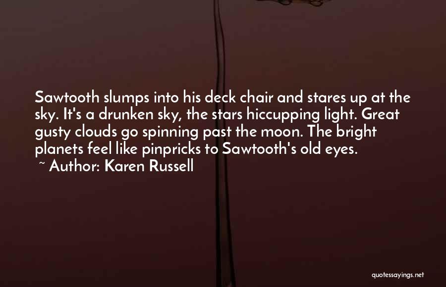 Karen Russell Quotes: Sawtooth Slumps Into His Deck Chair And Stares Up At The Sky. It's A Drunken Sky, The Stars Hiccupping Light.