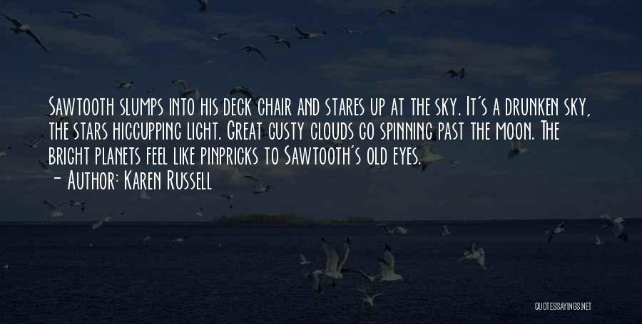 Karen Russell Quotes: Sawtooth Slumps Into His Deck Chair And Stares Up At The Sky. It's A Drunken Sky, The Stars Hiccupping Light.