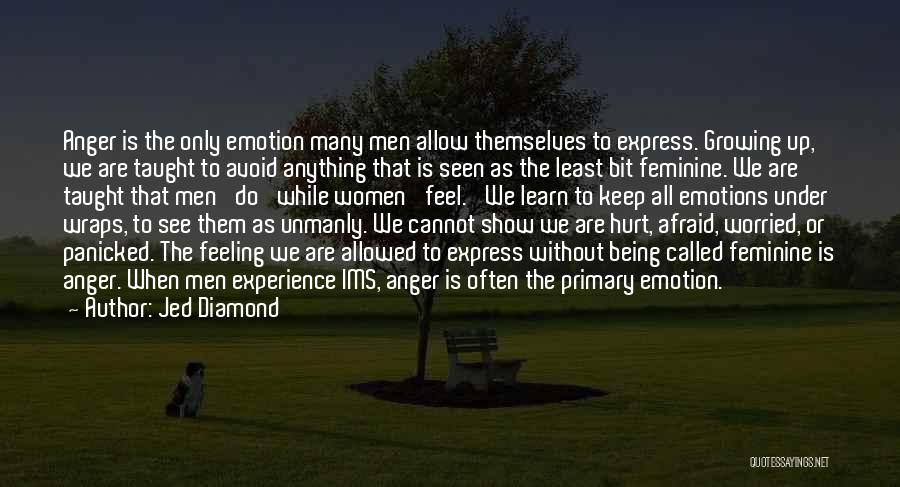 Jed Diamond Quotes: Anger Is The Only Emotion Many Men Allow Themselves To Express. Growing Up, We Are Taught To Avoid Anything That