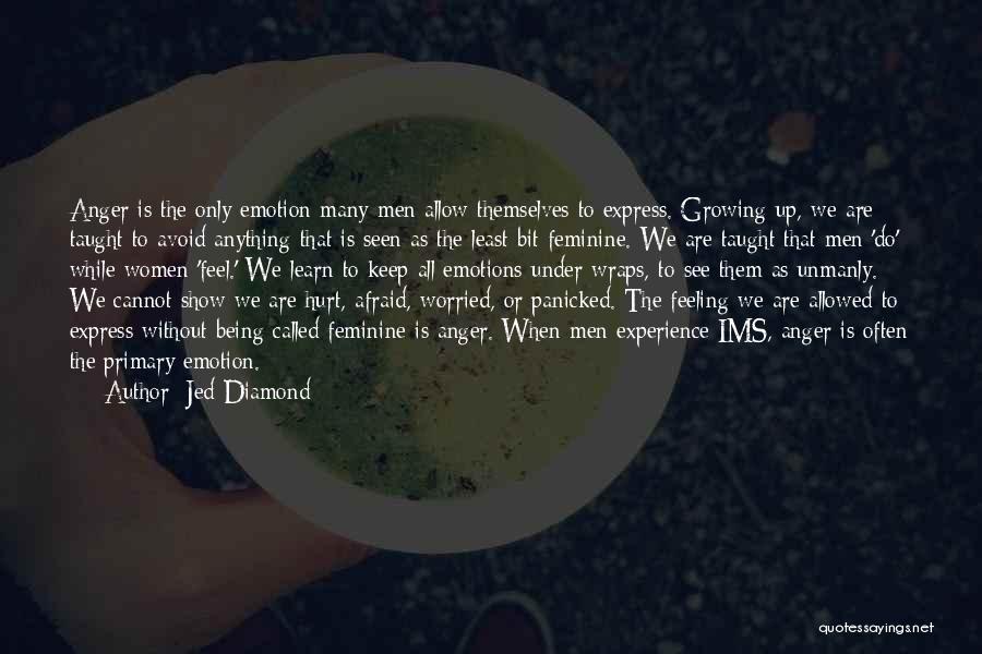 Jed Diamond Quotes: Anger Is The Only Emotion Many Men Allow Themselves To Express. Growing Up, We Are Taught To Avoid Anything That