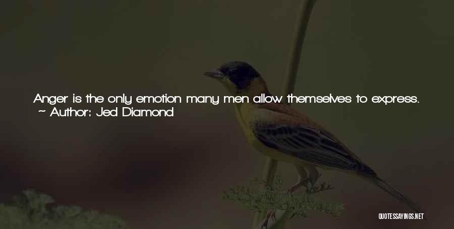 Jed Diamond Quotes: Anger Is The Only Emotion Many Men Allow Themselves To Express. Growing Up, We Are Taught To Avoid Anything That