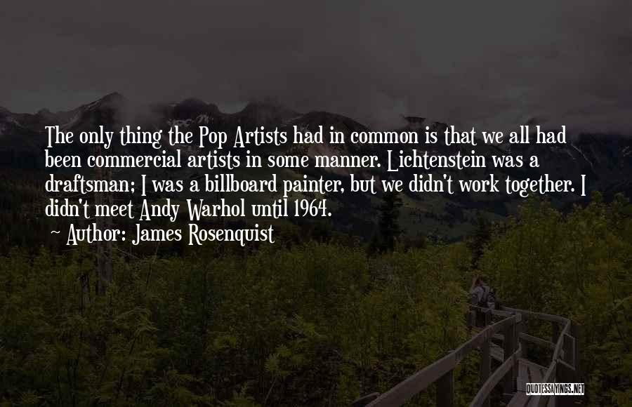 James Rosenquist Quotes: The Only Thing The Pop Artists Had In Common Is That We All Had Been Commercial Artists In Some Manner.