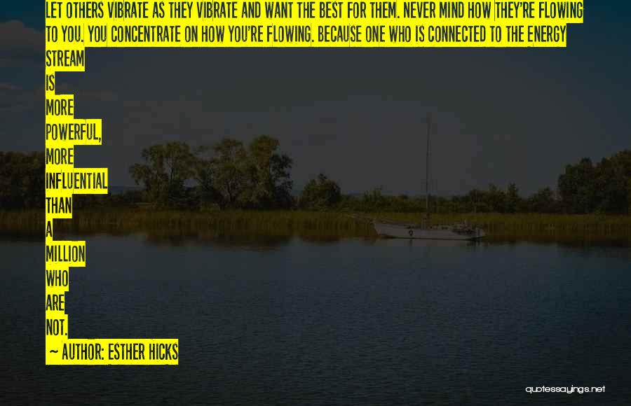 Esther Hicks Quotes: Let Others Vibrate As They Vibrate And Want The Best For Them. Never Mind How They're Flowing To You. You