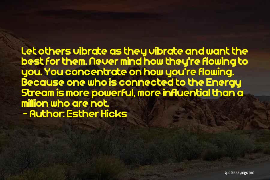 Esther Hicks Quotes: Let Others Vibrate As They Vibrate And Want The Best For Them. Never Mind How They're Flowing To You. You