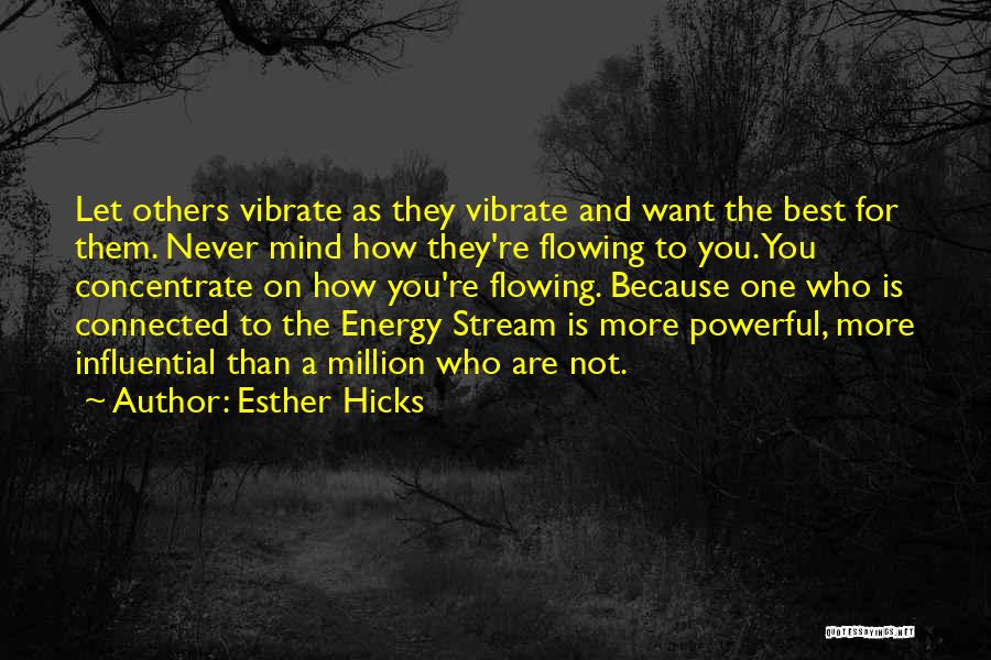 Esther Hicks Quotes: Let Others Vibrate As They Vibrate And Want The Best For Them. Never Mind How They're Flowing To You. You