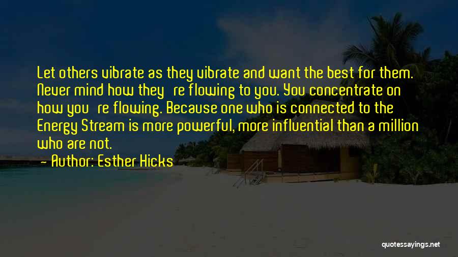 Esther Hicks Quotes: Let Others Vibrate As They Vibrate And Want The Best For Them. Never Mind How They're Flowing To You. You