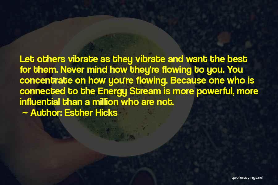 Esther Hicks Quotes: Let Others Vibrate As They Vibrate And Want The Best For Them. Never Mind How They're Flowing To You. You