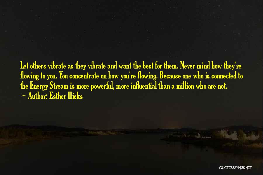 Esther Hicks Quotes: Let Others Vibrate As They Vibrate And Want The Best For Them. Never Mind How They're Flowing To You. You