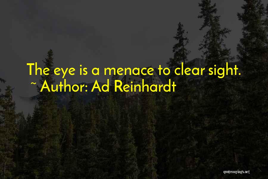 Ad Reinhardt Quotes: The Eye Is A Menace To Clear Sight.