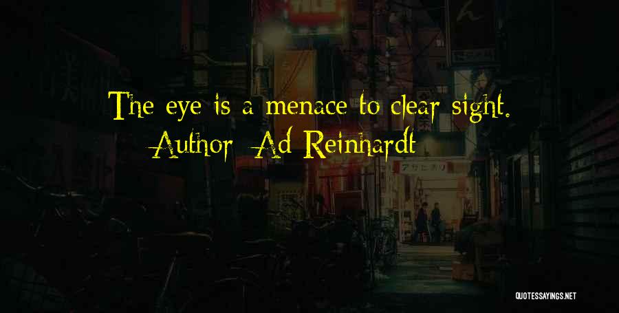 Ad Reinhardt Quotes: The Eye Is A Menace To Clear Sight.