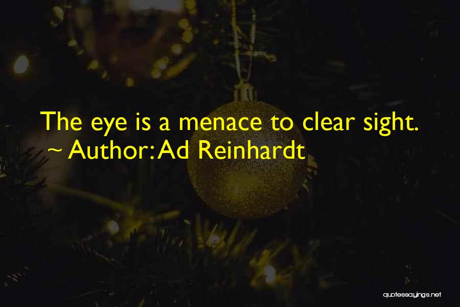 Ad Reinhardt Quotes: The Eye Is A Menace To Clear Sight.