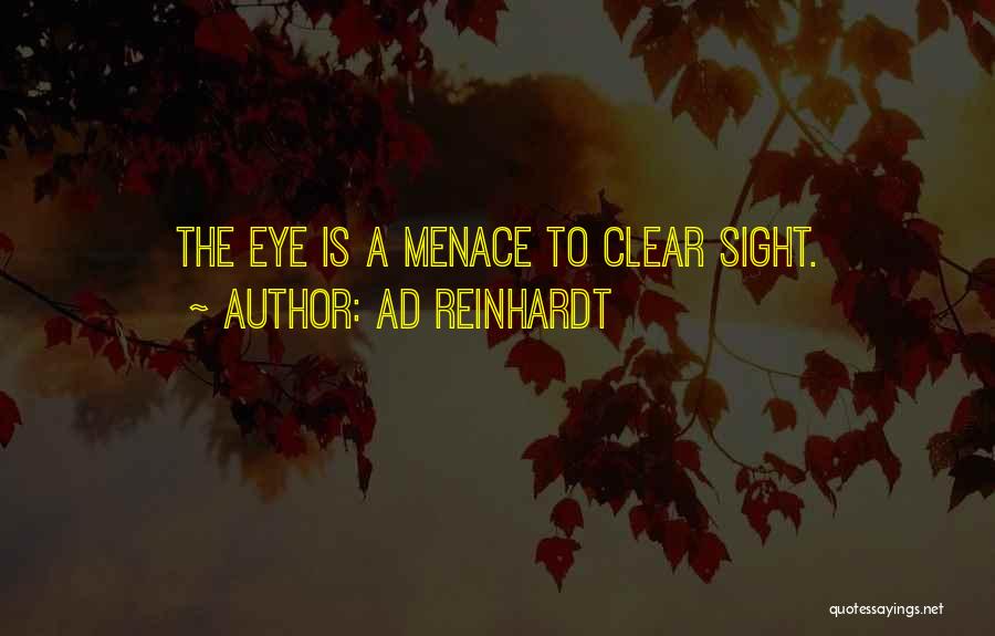 Ad Reinhardt Quotes: The Eye Is A Menace To Clear Sight.