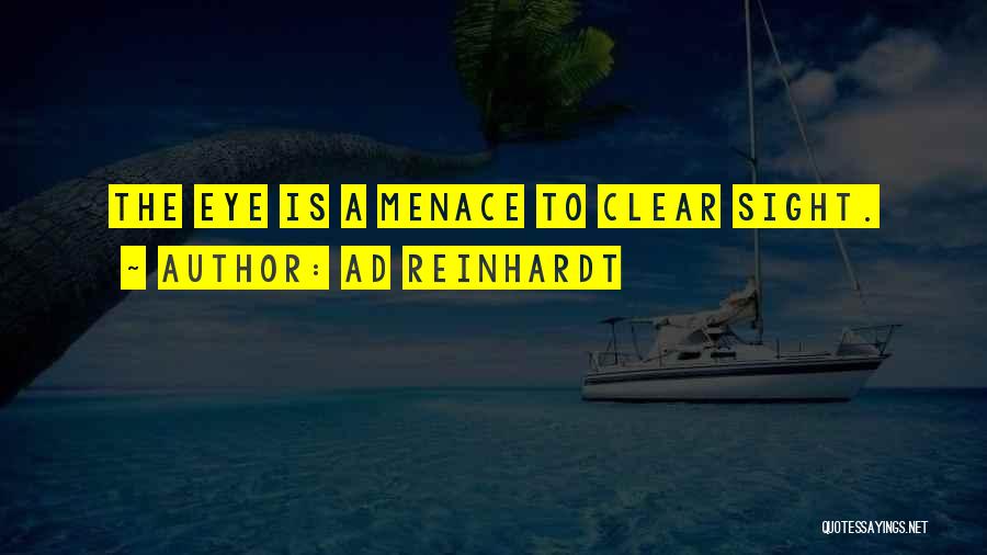 Ad Reinhardt Quotes: The Eye Is A Menace To Clear Sight.