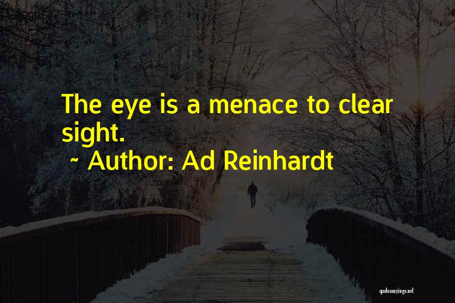 Ad Reinhardt Quotes: The Eye Is A Menace To Clear Sight.
