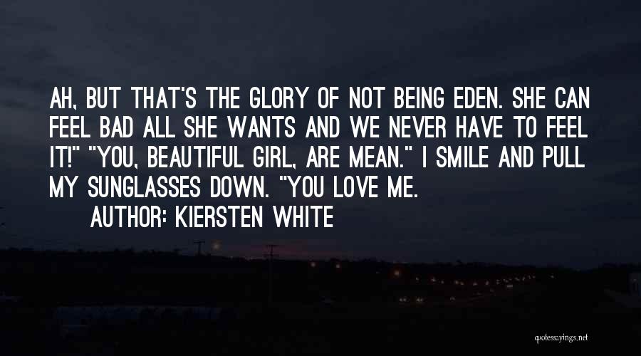 Kiersten White Quotes: Ah, But That's The Glory Of Not Being Eden. She Can Feel Bad All She Wants And We Never Have