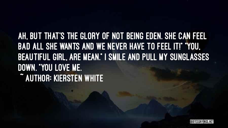 Kiersten White Quotes: Ah, But That's The Glory Of Not Being Eden. She Can Feel Bad All She Wants And We Never Have