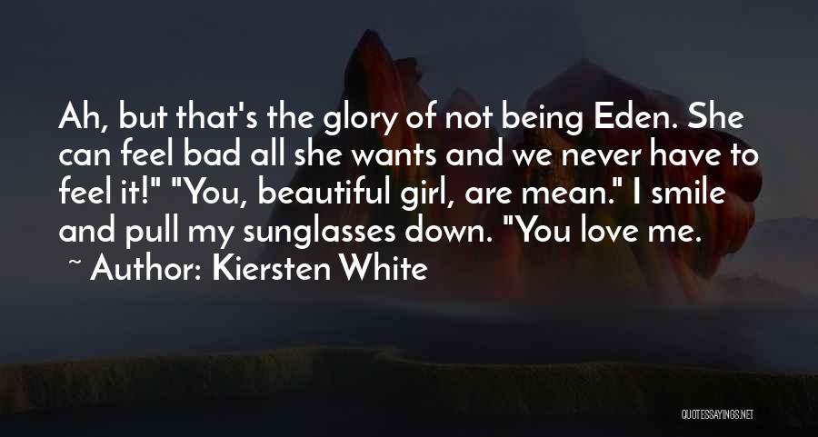 Kiersten White Quotes: Ah, But That's The Glory Of Not Being Eden. She Can Feel Bad All She Wants And We Never Have