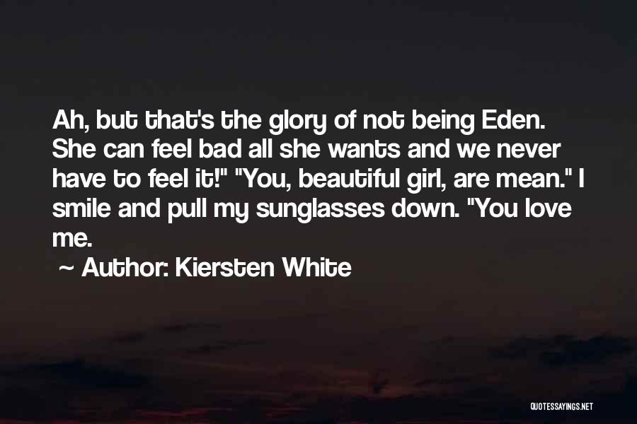 Kiersten White Quotes: Ah, But That's The Glory Of Not Being Eden. She Can Feel Bad All She Wants And We Never Have