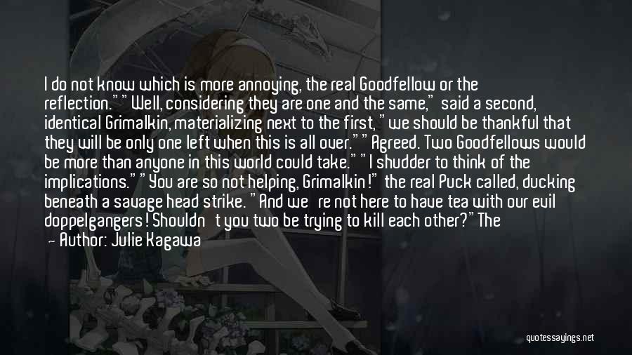 Julie Kagawa Quotes: I Do Not Know Which Is More Annoying, The Real Goodfellow Or The Reflection.well, Considering They Are One And The