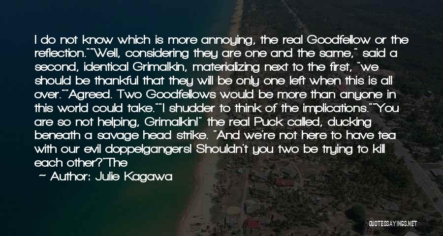 Julie Kagawa Quotes: I Do Not Know Which Is More Annoying, The Real Goodfellow Or The Reflection.well, Considering They Are One And The