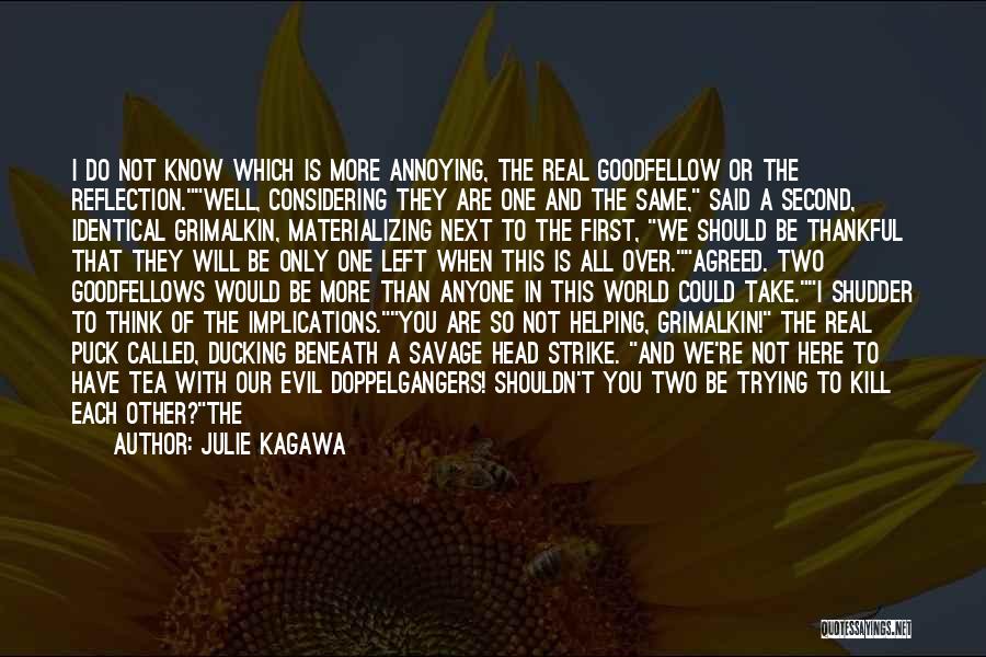Julie Kagawa Quotes: I Do Not Know Which Is More Annoying, The Real Goodfellow Or The Reflection.well, Considering They Are One And The
