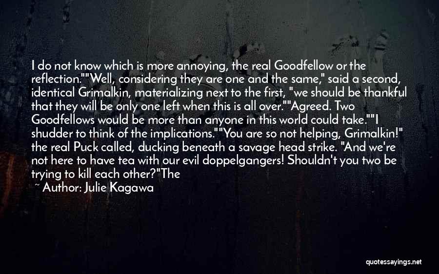 Julie Kagawa Quotes: I Do Not Know Which Is More Annoying, The Real Goodfellow Or The Reflection.well, Considering They Are One And The