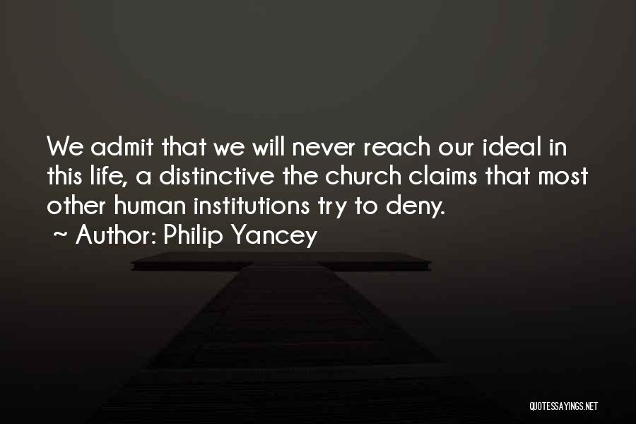 Philip Yancey Quotes: We Admit That We Will Never Reach Our Ideal In This Life, A Distinctive The Church Claims That Most Other