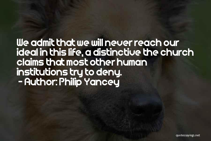 Philip Yancey Quotes: We Admit That We Will Never Reach Our Ideal In This Life, A Distinctive The Church Claims That Most Other