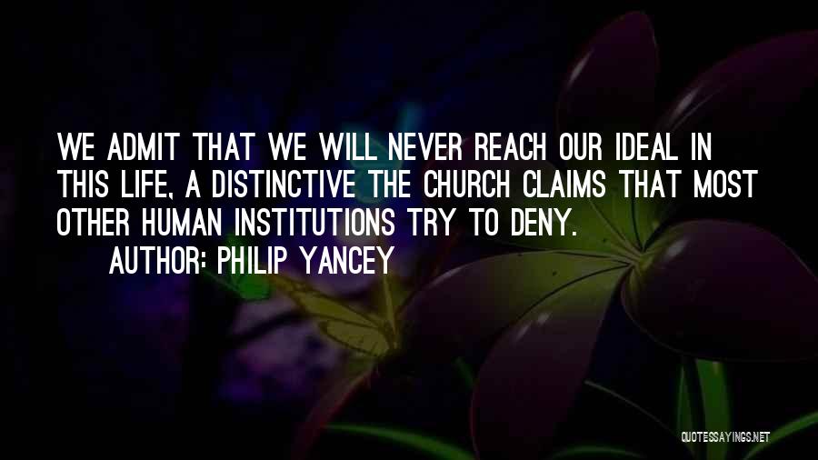 Philip Yancey Quotes: We Admit That We Will Never Reach Our Ideal In This Life, A Distinctive The Church Claims That Most Other