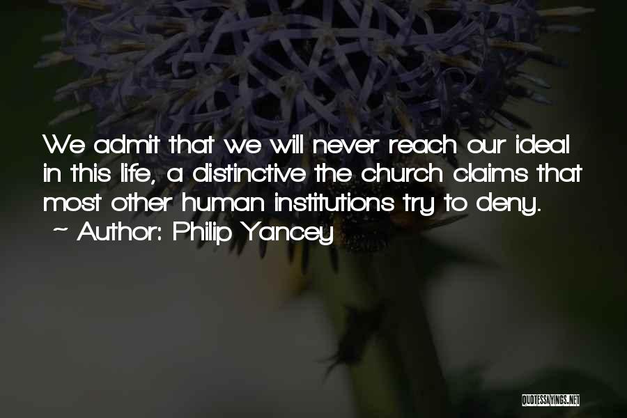 Philip Yancey Quotes: We Admit That We Will Never Reach Our Ideal In This Life, A Distinctive The Church Claims That Most Other